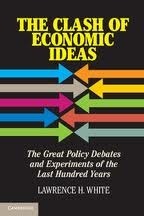 The Clash of Economic Ideas by Lawrence H. White