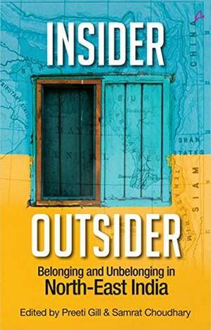 Insider Outsider: Belonging and Unbelonging in North-East India by Preeti Gill, Samrat Choudhary