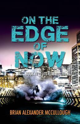 On the Edge of Now: Book IV - Fulcrum by Brian McCullough