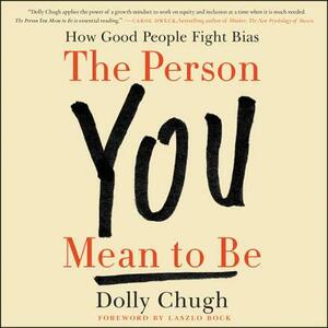 The Person You Mean to Be: How Good People Fight Bias by 