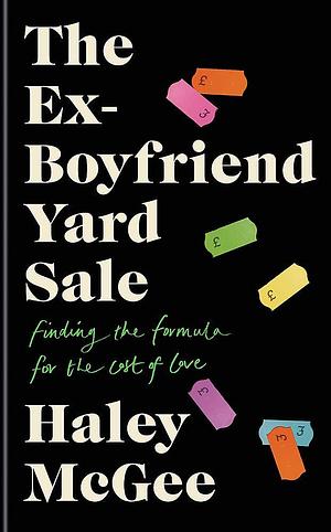 The Ex-Boyfriend Yard Sale: Finding the formula for the cost of love by Haley McGee, Haley McGee