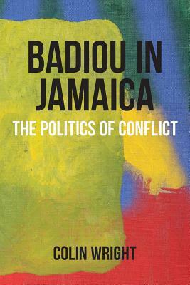 Badiou in Jamaica: The Politics of Conflict by Colin Wright