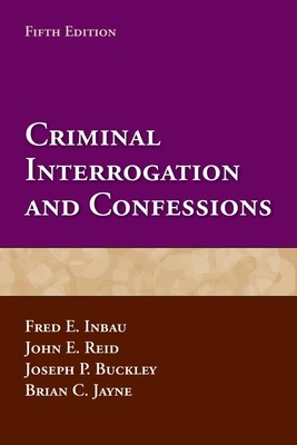 Criminal Interrogation and Confessions by Fred E. Inbau, Joseph Buckley, John E. Reid