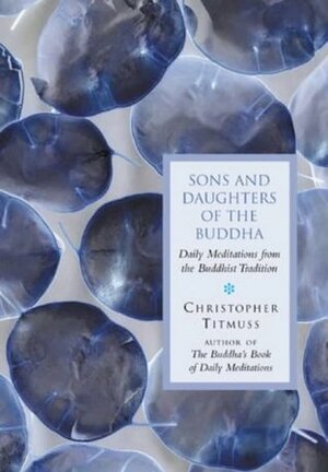 Sons and Daughters of the Buddha: Daily Meditations from the Buddhist Tradition by Christopher Titmuss