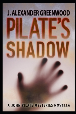 Pilate's Shadow: A John Pilate Mysteries Novella by J. Alexander Greenwood