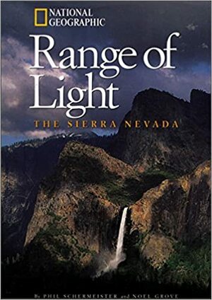 Range of Light: The Sierra Nevada by Noel Grove, Phil Schermeister