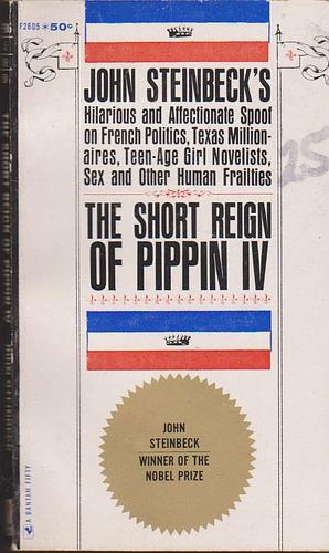 The Short Reigh of Pippin IV Hilarious and Affectionate Spoof. by John Steinbeck, John Steinbeck