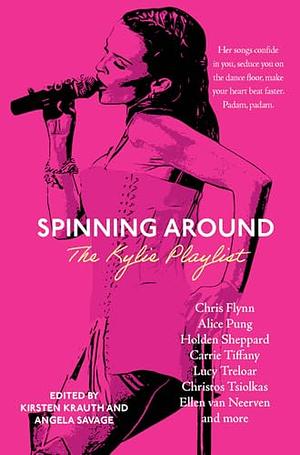 Spinning Around: The Kylie Playlist by Kirsten Krauth, Angela Savage