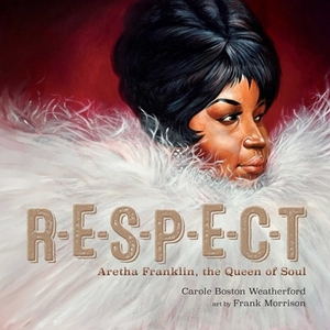 Respect: Aretha Franklin, the Queen of Soul by Carole Boston Weatherford