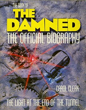 The Book Of The Damned: The Official Biography- The Light At The End Of The Tunnel by Carol Clerk