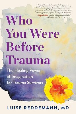 Who You Were Before Trauma: The Healing Power of Imagination for Trauma Survivors by Luise Reddemann