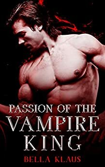 Passion of the Vampire King by Bella Klaus