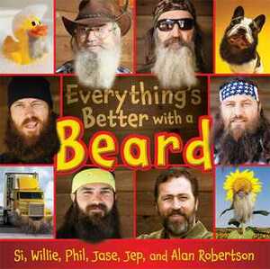 Everything's Better with a Beard by Phil Robertson, Si Robertson, Alan Robertson, Jase Robertson, Willie Robertson, Jep Robertson