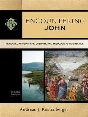 Encountering John: The Gospel in Historical, Literary, and Theological Perspective by Andreas J. Köstenberger