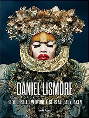 Daniel Lismore: Be Yourself, Everyone Else Is Already Taken by Colin Douglas Gray, Paula Wallace, Hilary Alexander