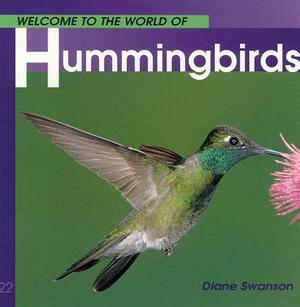 Welcome to the World of Hummingbirds by Diane Swanson