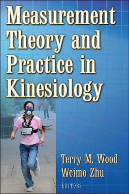 Measurment Theory and Practice in Kinesiology by Weimo Zhu, Terry Wood