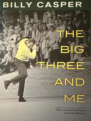 The Big Three and Me by James Parkinson, Lee Benson, Billy Casper