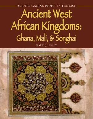 Ancient West African Kingdoms: Ghana, Mali, & Songhai by Mary Quigley