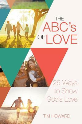 The Abc's of Love: 26 Ways to Show God's Love by Tim Howard