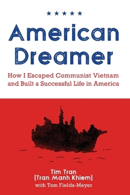 American Dreamer: How I Escaped Communist Vietnam and Built a Successful Life in America by Tim Tran