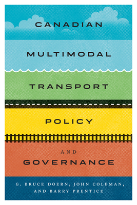 Canadian Multimodal Transport Policy and Governance by G. Bruce Doern, Barry E. Prentice, John Coleman
