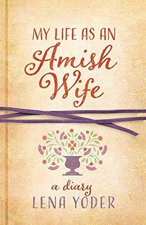 My Life as An Amish Wife by Lena Yoder, Lena Yoder