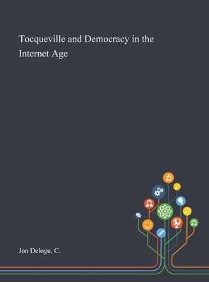 Tocqueville and Democracy in the Internet Age by C. Jon Delogu