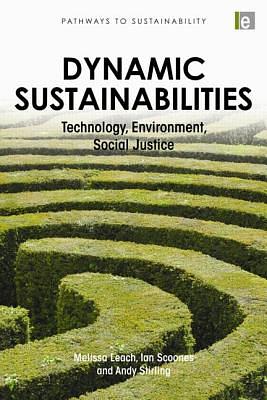 Dynamic Sustainabilities: Technology, Environment, Social Justice by Ian Scoones, Melissa Leach, Andy Stirling