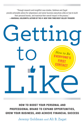 Getting to Like: How to Boost Your Personal and Professional Brand to Expand Opportunities, Grow Your Business, and Achieve Financial S by Jeremy Goldman, Ali Zagat