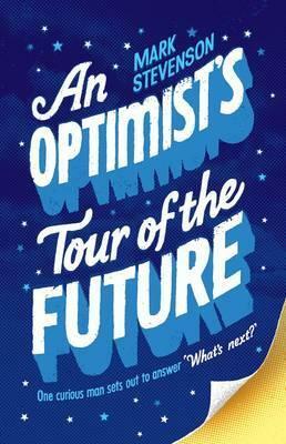 An Optimist's Tour Of The Future by Mark Stevenson