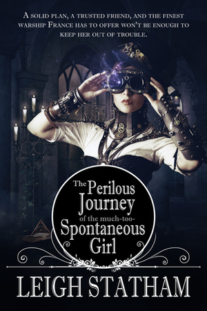 The Perilous Journey Of The Much Too Spontaneous Girl by Leigh Statham