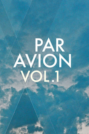 Par Avion, Vol. 1 by Chris McKeon, Kirill Kobrin, Christiana Spens, Francine Elena, Joseph Ridgwell, Jamie Otsa, Joanna Walsh, Anna Aslanyan, Dylan Trigg, Raoul Colvile, Adam Biles, Sara Grady