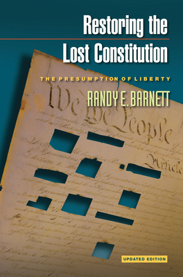 Restoring the Lost Constitution: The Presumption of Liberty - Updated Edition by Randy E. Barnett