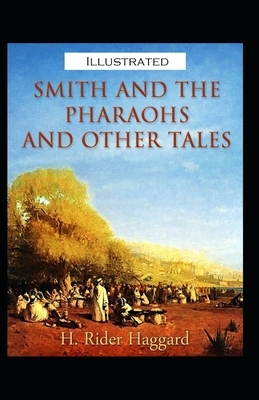 Smith and the Pharaohs, And Other Tales Illustrated by H. Rider Haggard