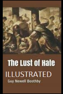 The Lust of Hate Illustrated by Guy Newell Boothby