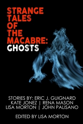 Strange Tales of the Macabre: Ghosts by Kate Jonez, Rena Mason, Eric J. Guignard