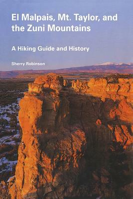 El Malpais, Mt. Taylor, and the Zuni Mountains: A Hiking Guide and History by Sherry Robinson