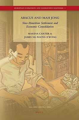 Abacus and Mah Jong: Sino-Mauritian Settlement and Economic Consolidation by Marina Carter, James Ng Foong Kwong