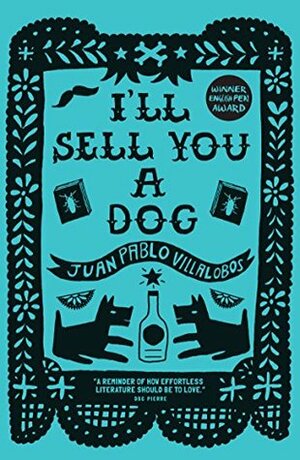 I'll Sell You a Dog by Rosalind Harvey, Juan Pablo Villalobos