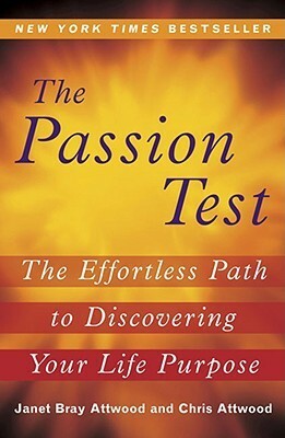 The Passion Test: The Effortless Path to Discovering Your Life Purpose by Chris Attwood, Janet Bray Attwood