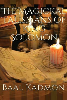 The Magickal Talismans of King Solomon by Baal Kadmon