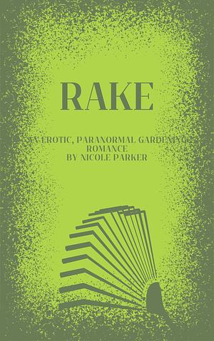 Rake: An erotic, paranormal gardening romance. by Nicole Parker