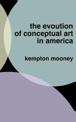 The Evolution of Conceptual Art in America by Kempton Mooney