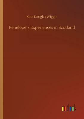 Penelope´s Experiences in Scotland by Kate Douglas Wiggin