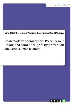 Epidemiology of oral cancer. Precancerous lesions and conditions, primary prevention and surgical management by Vinod Nair Sreekumar, Anjana Ravindran, Babu Mathew