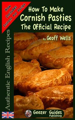 How To Make Cornish Pasties: The Official Recipe by Geoff Wells