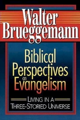 Biblical Perspectives on Evangelism: Living in a Three-Storied Universe by Walter Brueggemann