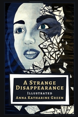 A Strange Disappearance: Illustrated by Anna Katharine Green