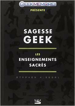 Sagesse Geek : les enseignements sacrés by Stephen H. Segal